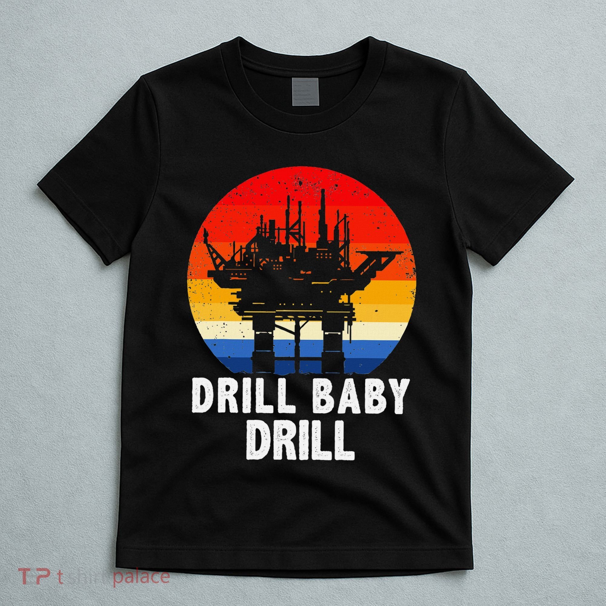 Drill Baby Drill Drilling Oilfield Trash Oil And Gas T-Shirt