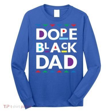 Dope Black Dad Meaningful Gift Black History Gift Dope Black Father Gift Long Sleeve Shirt