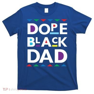 Dope Black Dad Meaningful Gift Black History Gift Dope Black Father Gift T-Shirt