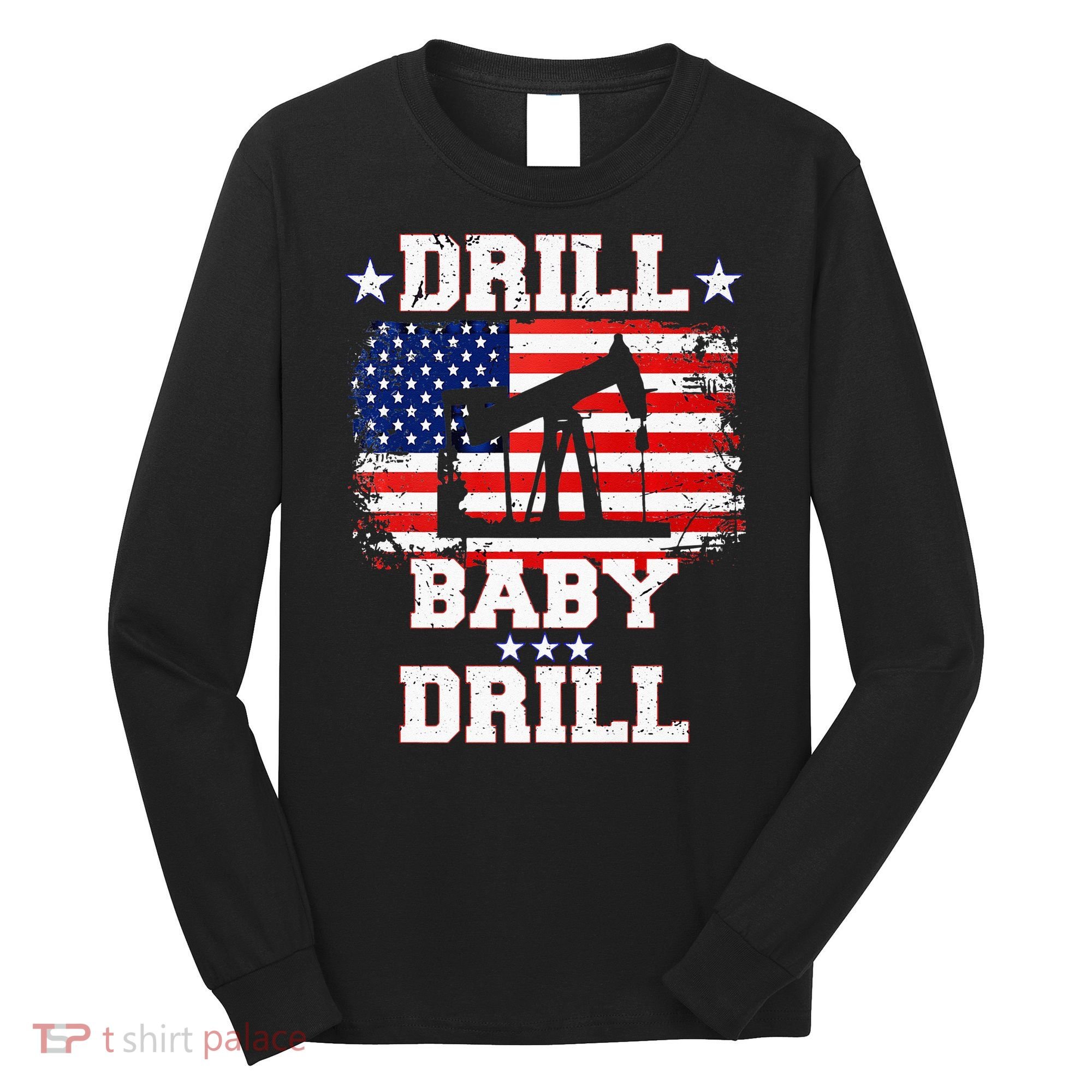 Drill Baby Drill American Flag Oilrig Oilfield Long Sleeve Shirt