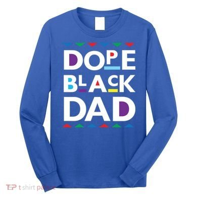 Dope Black Dad Gift Black History Gift Dope Black Father Great Gift Long Sleeve Shirt