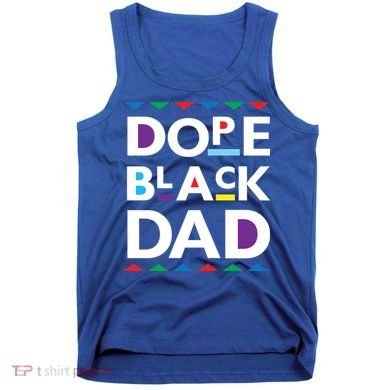 Dope Black Dad Gift Black History Gift Dope Black Father Great Gift Tank Top