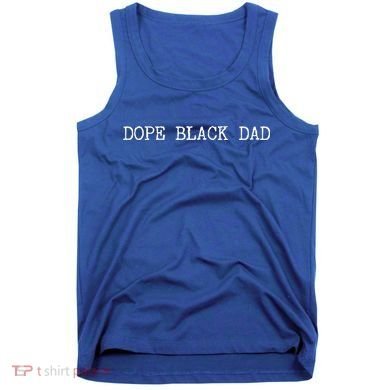 Dope Black Dad Black Fathers Matter For Dads Daddy Pops Gift Tank Top