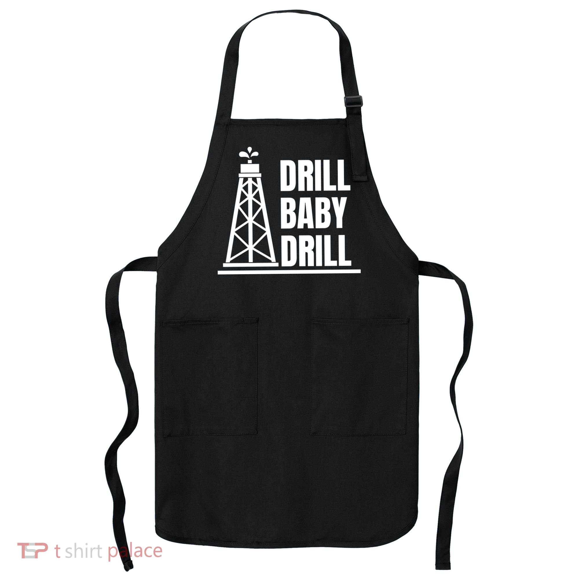 Drill Baby Drill Gas Oil Rig Funny Quote Apron