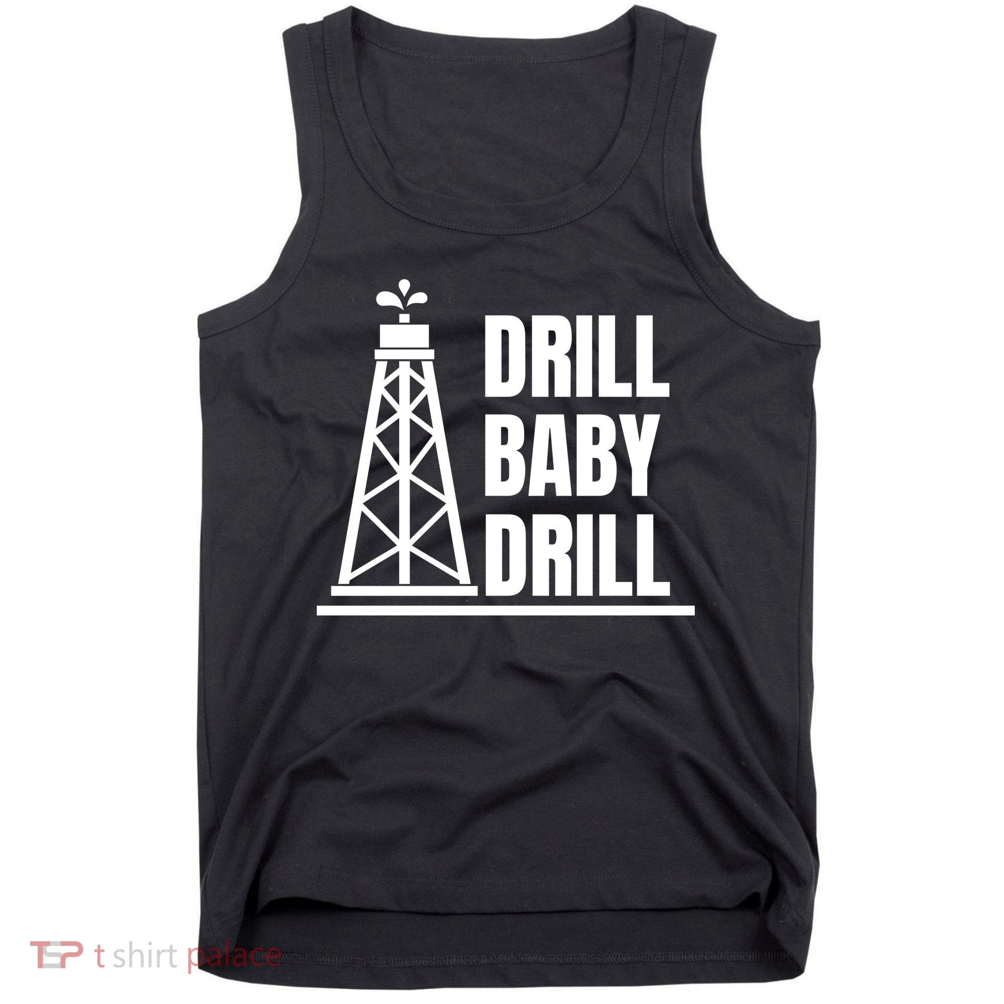Drill Baby Drill Gas Oil Rig Funny Quote Tank Top