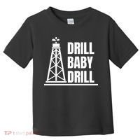 Drill Baby Drill Gas Oil Rig Funny Quote Toddler T-Shirt thumb 0