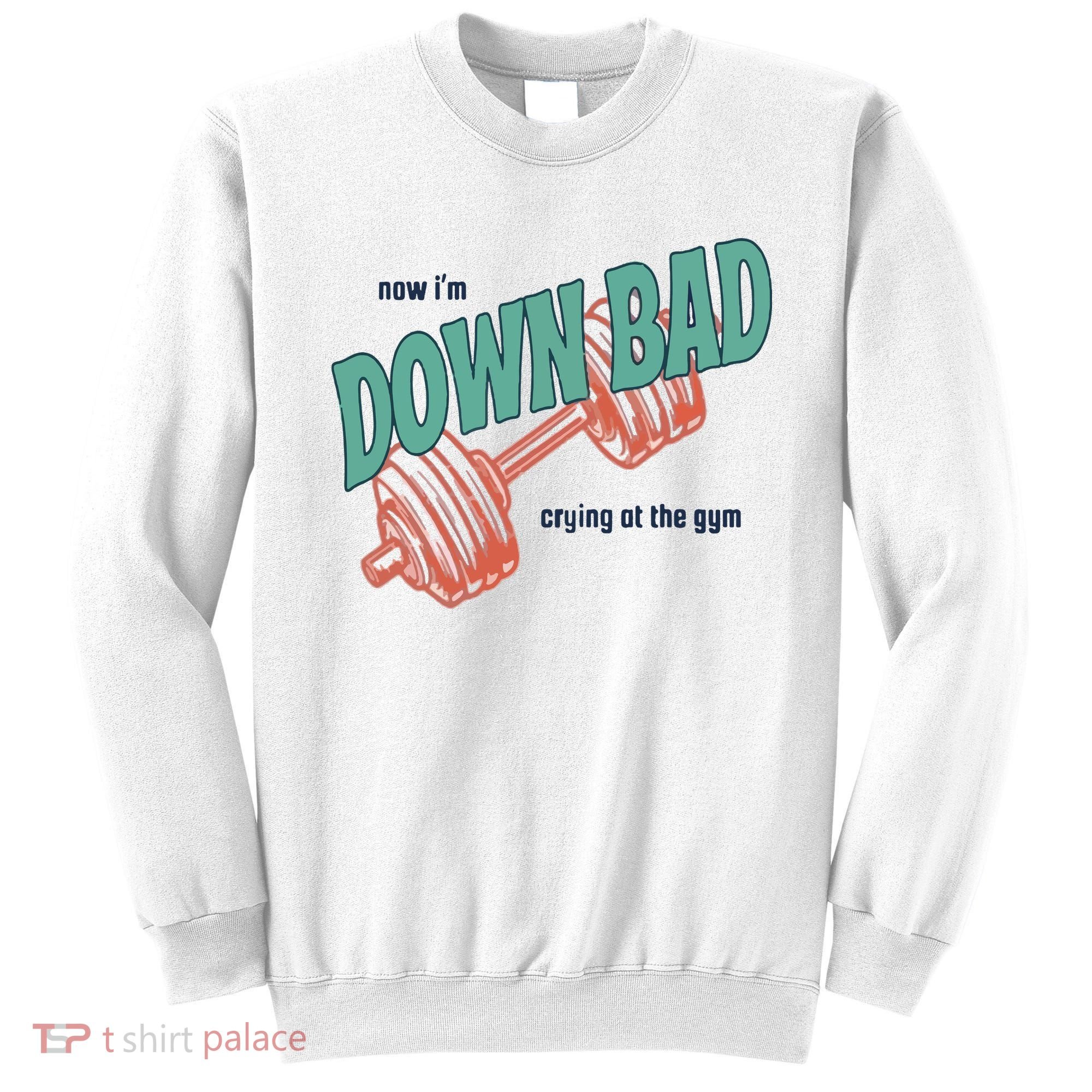 Down Bad Funny Crying At The Gym Sweatshirt