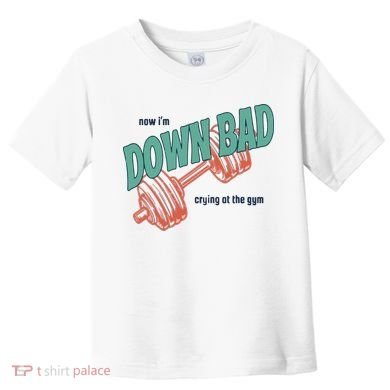 Down Bad Funny Crying At The Gym Toddler T-Shirt