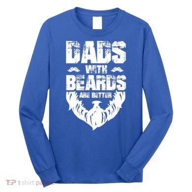 Dad Beard Gift Dads With Beards Are Better Gift For Dad Cool Gift Long Sleeve Shirt