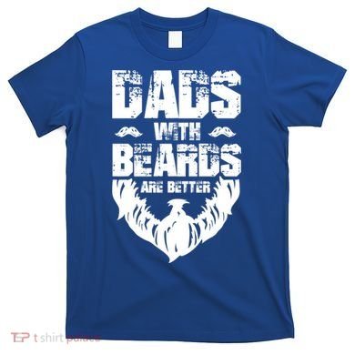 Dad Beard Gift Dads With Beards Are Better Gift For Dad Cool Gift T-Shirt