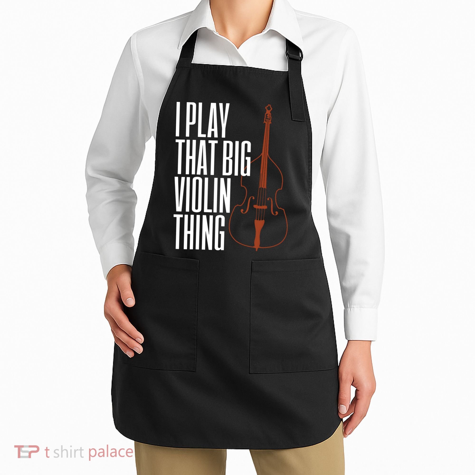 Double Bass I Play That Big Violin Thing Funny Gift Apron