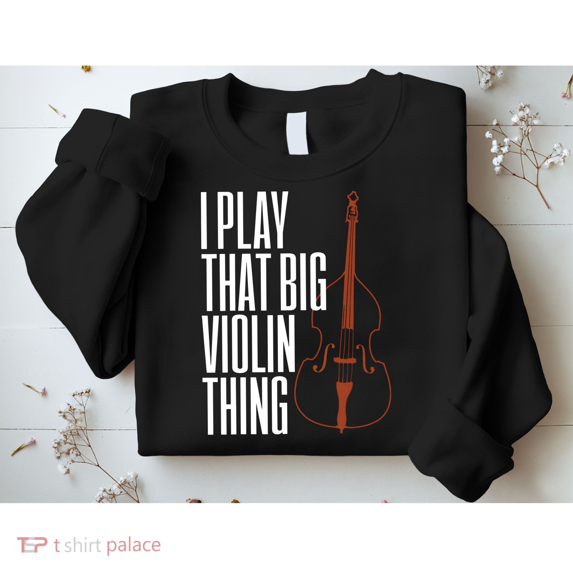 Double Bass I Play That Big Violin Thing Funny Gift Sweatshirt