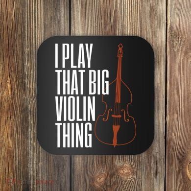 Double Bass I Play That Big Violin Thing Funny Gift Coaster