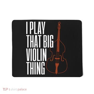 Double Bass I Play That Big Violin Thing Funny Gift Mousepad