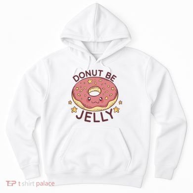 Donut Be Jelly Cute Funny Hoodie