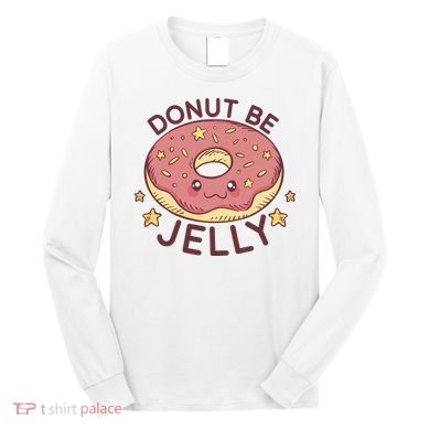 Donut Be Jelly Cute Funny Long Sleeve Shirt