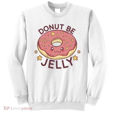 Donut Be Jelly Cute Funny Sweatshirt