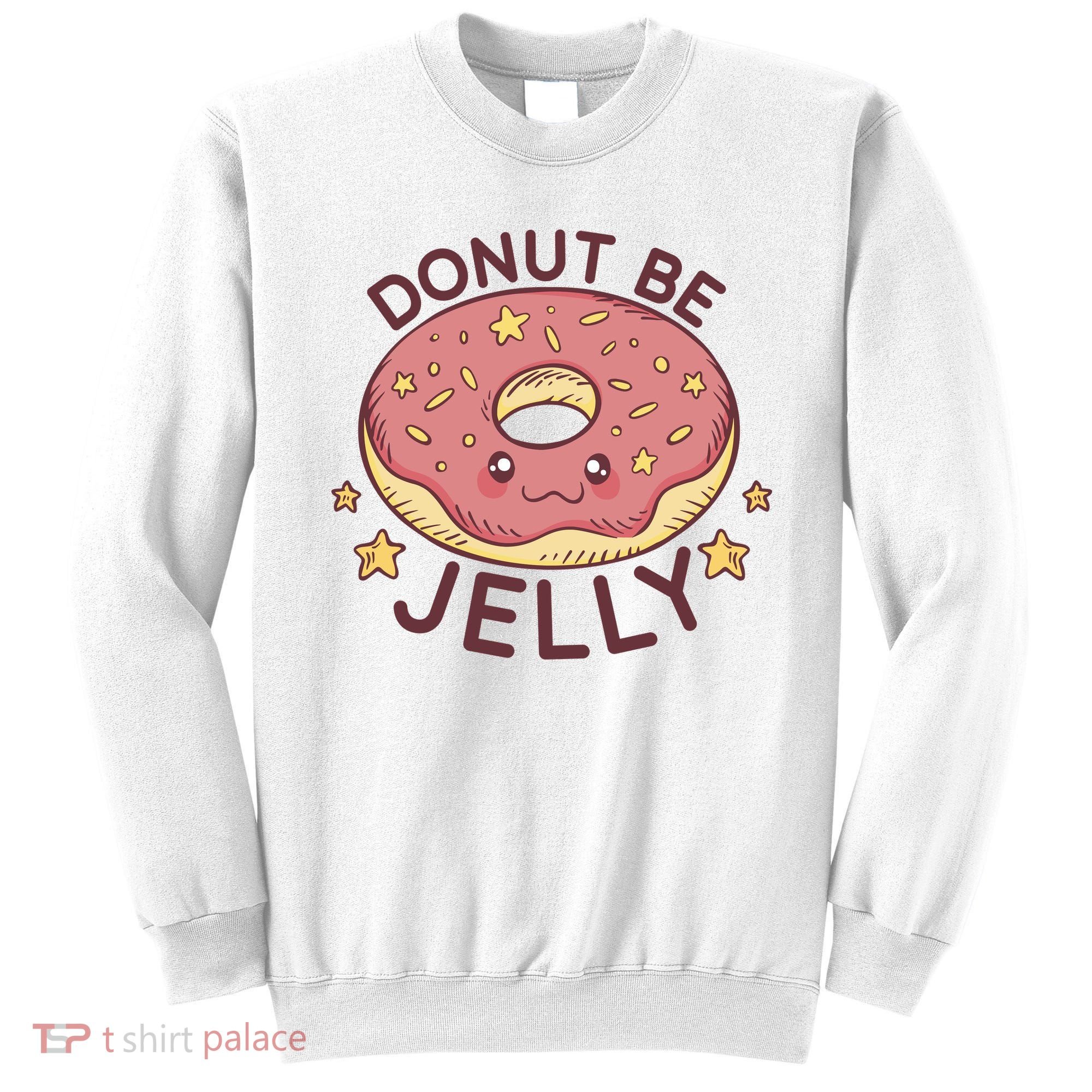Donut Be Jelly Cute Funny Sweatshirt