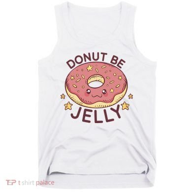 Donut Be Jelly Cute Funny Tank Top