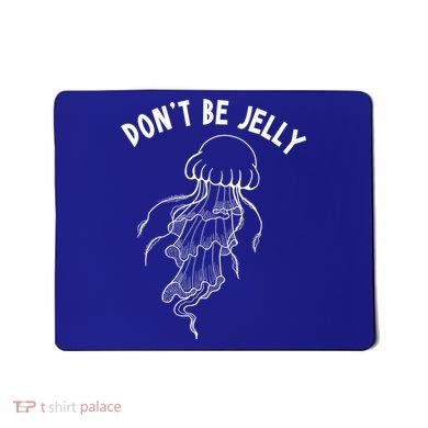 Dont Be Jelly Funny Humor Mousepad