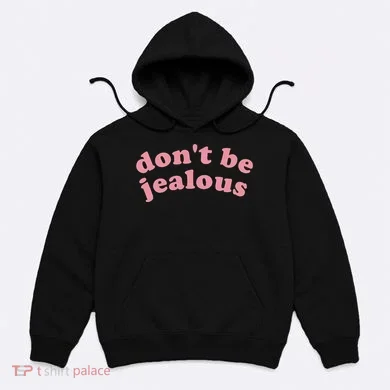 DonT Be Jealous Hoodie