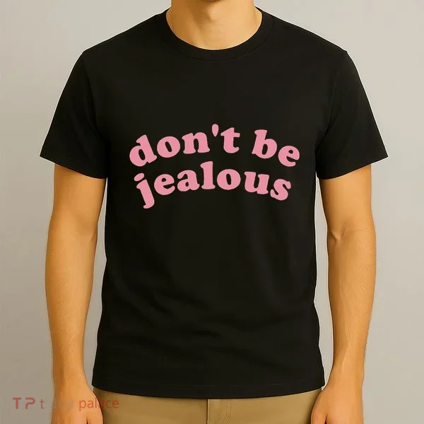 DonT Be Jealous T-Shirt