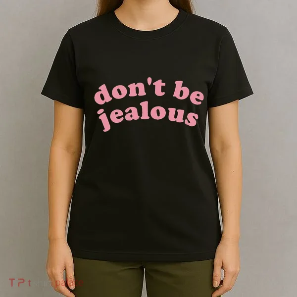 DonT Be Jealous T-Shirt