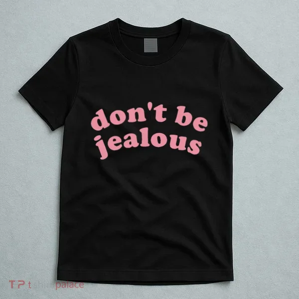 DonT Be Jealous T-Shirt