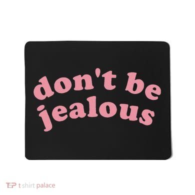 DonT Be Jealous Mousepad