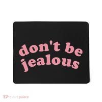 DonT Be Jealous Mousepad thumb 0