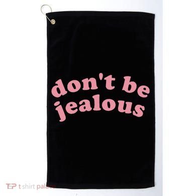 DonT Be Jealous Golf Towel