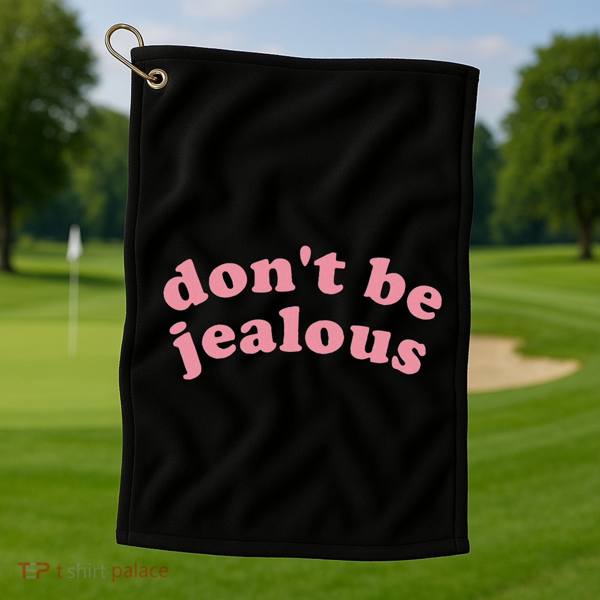 DonT Be Jealous Golf Towel