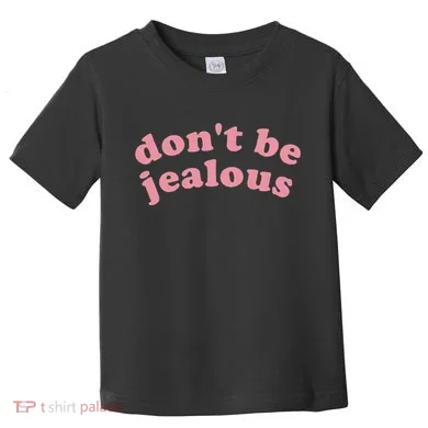 DonT Be Jealous Toddler T-Shirt