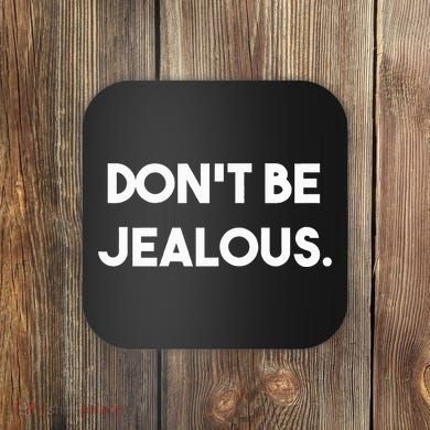 DonT Be Jealous Coaster