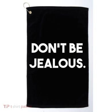 DonT Be Jealous Golf Towel