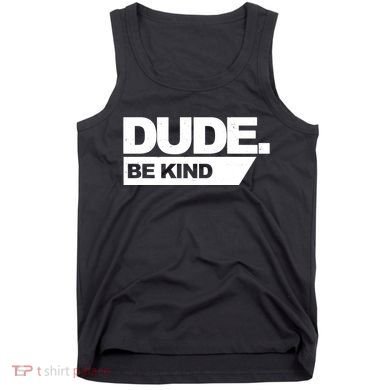 Dude Be Kind Anti Bullying Tank Top