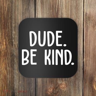 Dude Be Kind Anti Bully Coaster