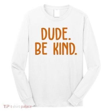 Dude Be Kind Anti Bully Long Sleeve Shirt