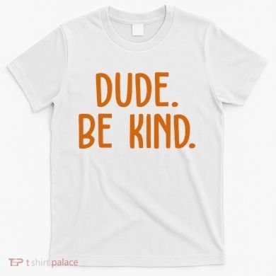 Dude Be Kind Anti Bully T-Shirt