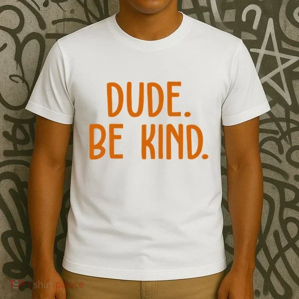 Dude Be Kind Anti Bully T-Shirt