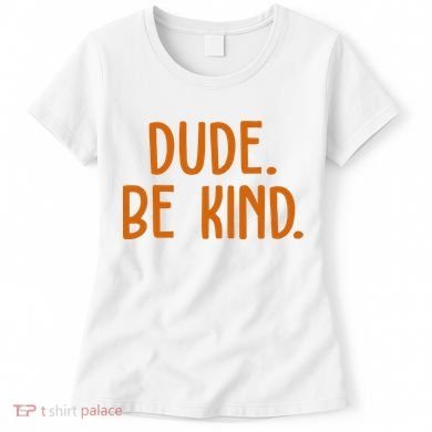 Dude Be Kind Anti Bully Women's T-Shirt