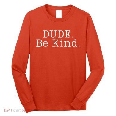 Dude Be Kind Every Child Matters Long Sleeve Shirt