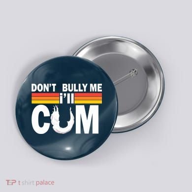 Don't Bully Me I'll Come Button