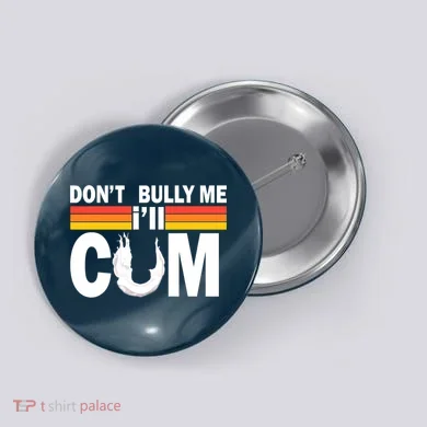 Don't Bully Me I'll Come Button