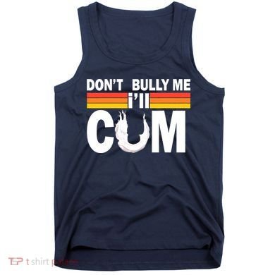 Don't Bully Me I'll Come Tank Top
