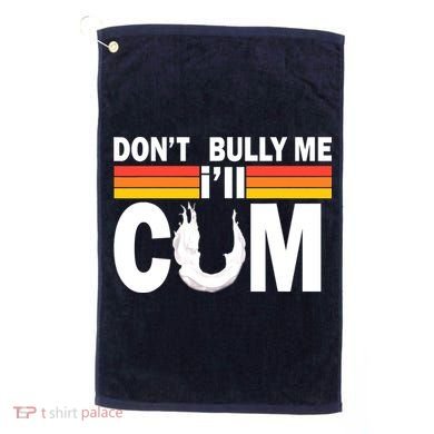 Don't Bully Me I'll Come Golf Towel