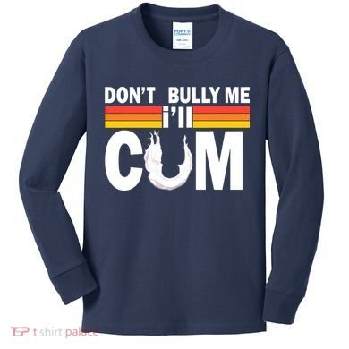 Don't Bully Me I'll Come Kids Long Sleeve Shirt