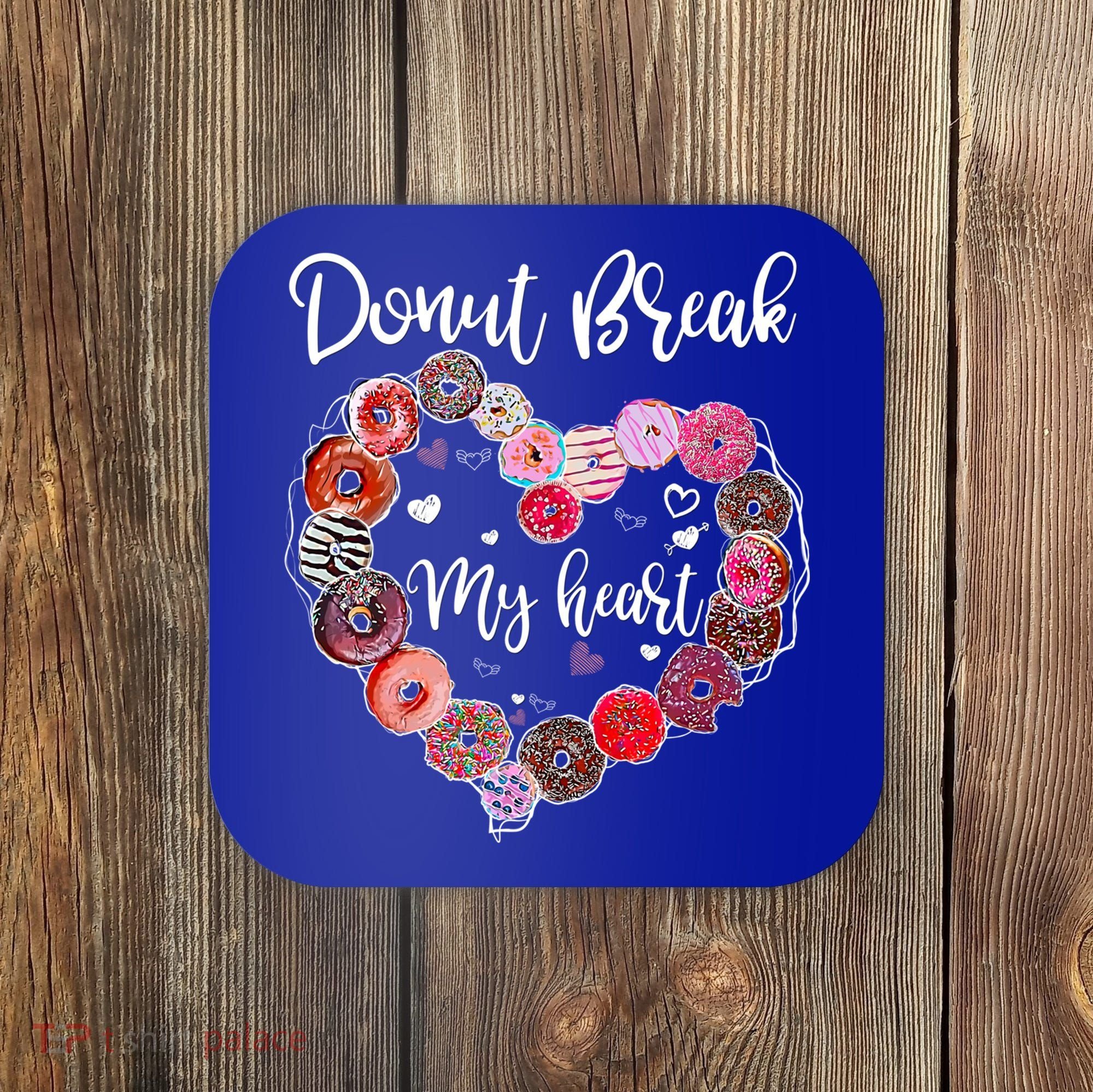 Donut Break My Heart Valentine's Day And For Donuts Great Gift Coaster