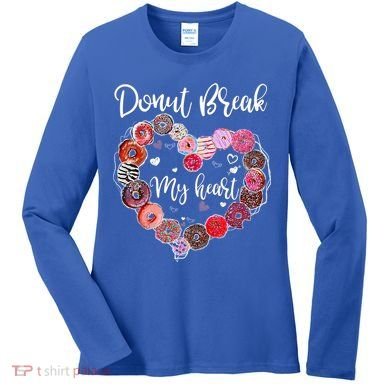 Donut Break My Heart Valentine's Day And For Donuts Great Gift Women's Long Sleeve Shirt