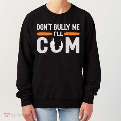 Don't Bully Me I'll Come, Dont Bully Me Ill Come Women's Sweatshirt